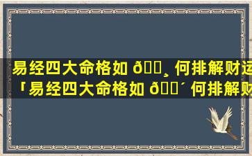 易经四大命格如 🕸 何排解财运「易经四大命格如 🌴 何排解财运问题」